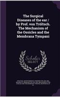 The Surgical Diseases of the Ear / By Prof. Von Troltsch. the Mechanism of the Ossicles and the Membrana Tympani