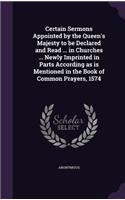 Certain Sermons Appointed by the Queen's Majesty to Be Declared and Read ... in Churches ... Newly Imprinted in Parts According as Is Mentioned in the Book of Common Prayers, 1574