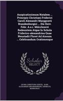 Auspicatissimum Natalem ... Principis Christiani Friderici Caroli Alexandri Marggravii Brandenburgici ... Die XXIV. Febr. A.O.R. MDCCLXXXVI Redeuntem Atque in Schola Friderico-Alexandrina Quae Neustadii Floret Ad Aissum ... Celebrandum Orationesque