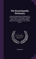 Encyclopaedic Dictionary: A New & Original Work Of Reference To All The Words In The English Language, With A Full Account Of Their Origin, Meaning, Pronunciation, & Use, Vol