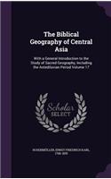 The Biblical Geography of Central Asia: With a General Introduction to the Study of Sacred Geography, Including the Antediluvian Period Volume 17