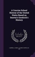 Concise School History of the United States Based on Seavey's Goodrich's History