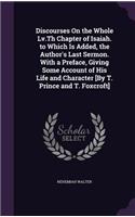 Discourses On the Whole Lv.Th Chapter of Isaiah. to Which Is Added, the Author's Last Sermon. With a Preface, Giving Some Account of His Life and Character [By T. Prince and T. Foxcroft]