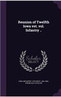 Reunion of Twelfth Iowa Vet. Vol. Infantry ..