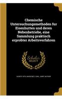 Chemische Untersuchungsmethoden Fu R Eisenhu Tten Und Deren Nebenbetriebe, Eine Sammlung Praktisch Erprobter Arbeitsverfahren