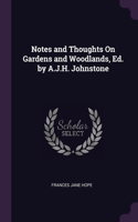 Notes and Thoughts On Gardens and Woodlands, Ed. by A.J.H. Johnstone