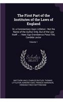 First Part of the Institutes of the Laws of England: Or, a Commentary Upon Littleton: Not the Name of the Author Only, But of the Law Itself ...: Haec Ego Grandaevus Posui Tibi, Candide Lector; Volume 