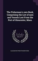 The Fishermen's own Book, Comprising the List of men and Vessels Lost From the Port of Gloucester, Mass.