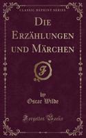 Die Erzählungen und Märchen (Classic Reprint)