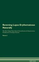 Reversing Lupus Erythematosus Naturally the Raw Vegan Plant-Based Detoxification & Regeneration Workbook for Healing Patients. Volume 2