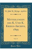 Mitteilungen Des K. Und K. Kriegs-Archivs, 1899, Vol. 11 (Classic Reprint)