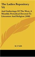 The Ladies Repository V6: And Gatherings Of The West, A Monthly Periodical Devoted To Literature And Religion (1848)