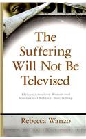 Suffering Will Not Be Televised