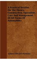 A Practical Treatise On The Theory, Construction, Operation, Care And Management Of All Forms Of Automobiles