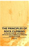 Principles of Rock Climbing - A Collection of Historical Articles on Climbing Techniques and Rope Work