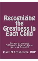 Recognizing the Greatness in Each Child: Because Learning Differently Doesn't Mean Learning Disabled