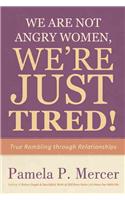 We Are Not Angry Women, We're Just Tired!