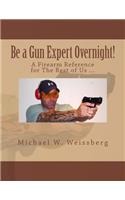 Be a Gun Expert Overnight: A Firearm Reference for The Rest of Us