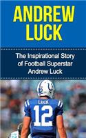 Andrew Luck: The Inspirational Story of Football Superstar Andrew Luck(Andrew Luck Unauthorized Biography, Indianapolis Colts, Stanford University, NFL Books)