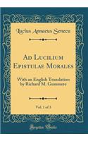 Ad Lucilium Epistulae Morales, Vol. 1 of 3: With an English Translation by Richard M. Gummere (Classic Reprint)
