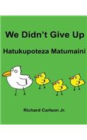We Didn't Give Up Hatukupoteza Matumaini: Children's Picture Book English-Swahili (Bilingual Edition)(English)