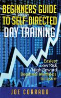 Beginners Guide to Self-Directed Day Trading: Easiest Low Risk High Reward Beginner Method to Learn