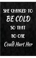 She Changed To Be Cold, So That No One Could Hurt Her: Writing Journal Lined, Diary, Notebook for Men & Women(Deep Quotes)