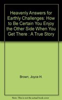 Heavenly Answers for Earthly Challenges: How to Be Certain You Enjoy the Other Side When You Get There : A True Story