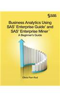 Business Analytics Using SAS Enterprise Guide and SAS Enterprise Miner: A Beginner's Guide