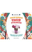 Super Simple Twig Projects: Fun and Easy Crafts Inspired by Nature
