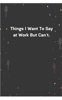 Things I Want To Say at Work But Can't.