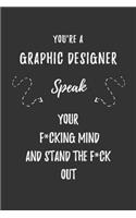 You're A Graphic Designer Speak Your F*cking Mind And Stand The F*ck Out