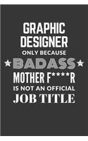 Graphic Designer Only Because Badass Mother F****R Is Not An Official Job Title Notebook: Lined Journal, 120 Pages, 6 x 9, Matte Finish
