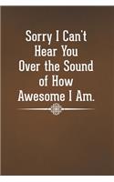 Sorry I Can't Hear You Over the Sound of How Awesome I Am