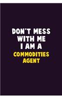Don't Mess With Me, I Am A Commodities agent: 6X9 Career Pride 120 pages Writing Notebooks