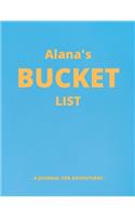 Alana's Bucket List: A Creative, Personalized Bucket List Gift For Alana To Journal Adventures. 8.5 X 11 Inches - 120 Pages (54 'What I Want To Do' Pages and 66 'Places 