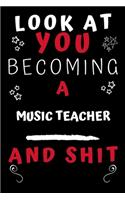 Look At You Becoming A Music Teacher And Shit!