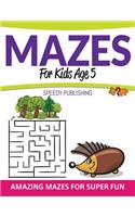 Mazes For Kids Age 5: Amazing Mazes For Super Fun