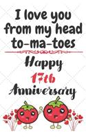 I Love You From My Head To-ma-toes Happy 17th Anniversary