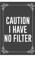 Caution I Have No Filter