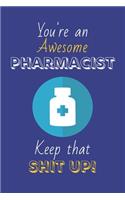 You're An Awesome Pharmacist Keep That Shit Up!