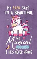 My Papu Says I'm a Beautiful And Magical Unicorn & She's Never Wrong: Journal Notebook 108 Pages 6 x 9 Lined Writing Paper Gift For Unicorn Lover Family Member