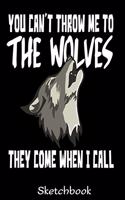 You Can't Throw Me To The Wolves They Come When I Call Sketchbook: Wolf Sketch Book with Blank Paper for Drawing Painting Creative Doodling or Sketching - 8.5 x 11 inch 120 pages Notebook - Wolves Lover Journal And 