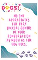 No one appreciates the very special genius of your conversation as much as the dog does