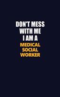 Don't Mess With Me I Am A Medical Social Worker: Career journal, notebook and writing journal for encouraging men, women and kids. A framework for building your career.