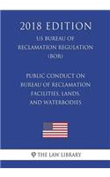 Public Conduct on Bureau of Reclamation Facilities, Lands, and Waterbodies (US Bureau of Reclamation Regulation) (BOR) (2018 Edition)