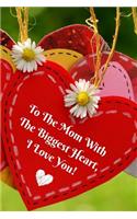 To the Mom with the Biggest Heart, I Love You!: Journal Containing Inspirational Quotes