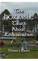 The HORRIBLE Truth About Reincarnation