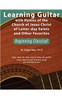 Learning Guitar with Hymns of the Church of Jesus Christ of Latter-day Saints and Other Favorites, Beginning Classical