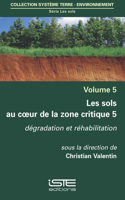 Les sols au coeur de la zone critique 5: Degradation et rehabilitation